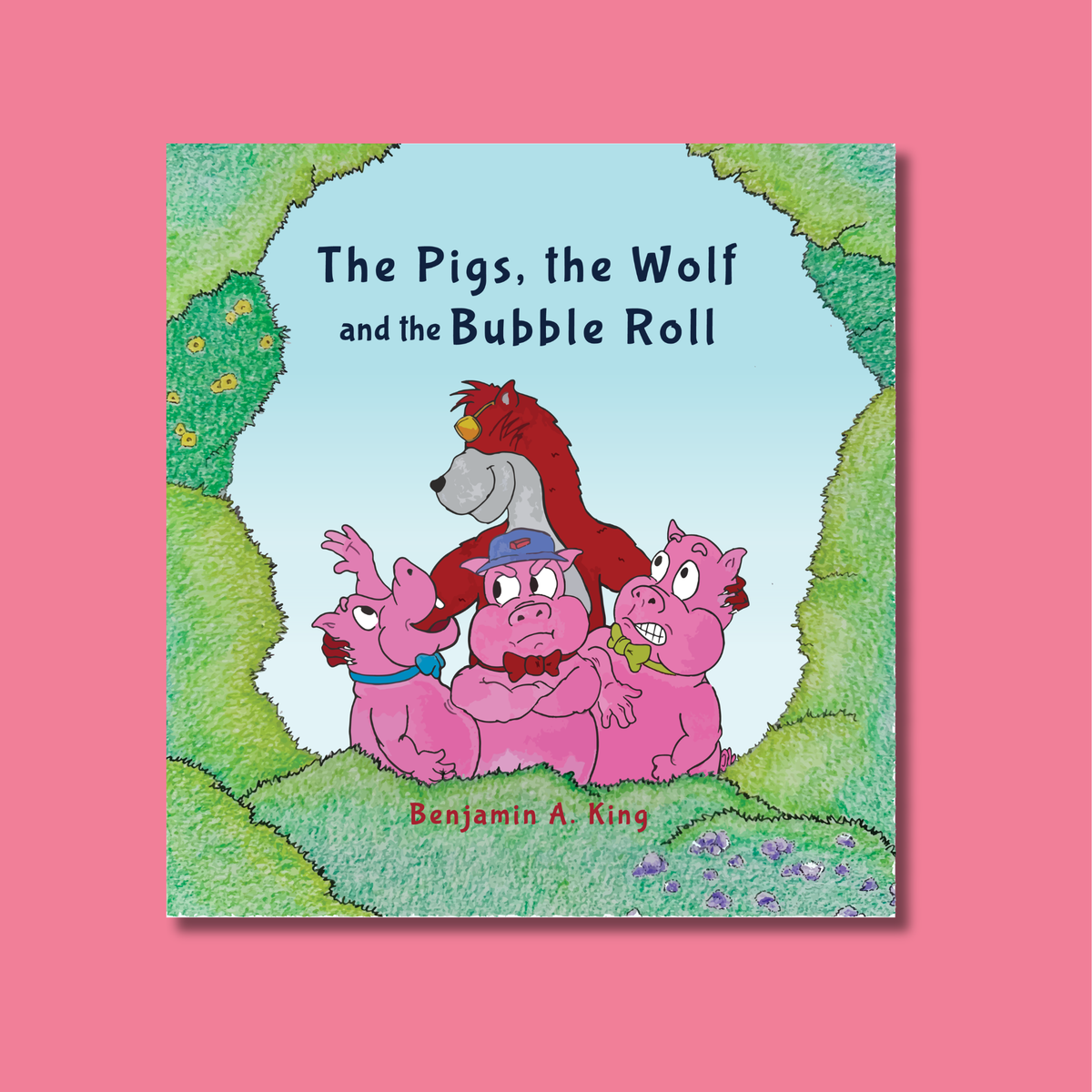 The Pigs, the Wolf and the Bubble Roll title. A reimagined classic tale written and illustrated by Benjamin A. King. iIt features illustrations of the red wolf and the pink pigs with a forest background.
